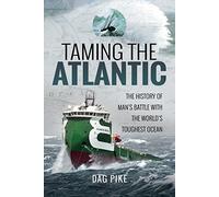 Taming the Atlantic: The History of Man's Battle with the World's Toughest Ocean