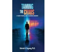 TAMING THE CHAOS: A TEACHER'S PRACTICAL GUIDE TO CLASSROOM MANAGEMENT: A Teacher's Practical Guide to Classroom Management: A Teacher's Practical ... Practical Guide to Classroom Management
