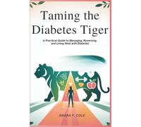 Taming the Diabetes Tiger: A Practical Guide to Managing, Reversing, and Living Well with Diabetes