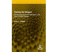 Taming the Dragon: Transforming Economic Institutions in the Face of Global Change (Routledge Revivals)