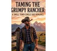Taming the Grumpy Rancher: A Small Town Single Dad Romance