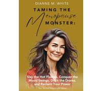 Taming The Menopause Monster: Slay the Hot Flushes, Conquer the Mood Swings, Ditch the Drama, and Reclaim Your Power