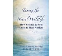 Taming the Neural Wildlife: How Science and Soul Unite to Heal Anxiety