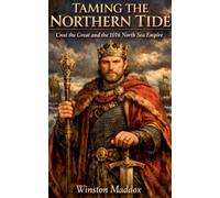 Taming the Northern Tide: Cnut the Great and the 1016 North Sea Empire