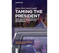 Taming the President: Trump, the Advisory System, and the Mechanisms of US Foreign Policy Decision-Making: 49 (De Gruyter Contemporary Social Sciences, 49)