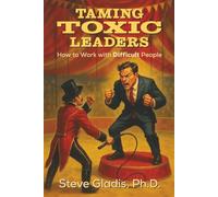 Taming Toxic Leaders: How to Work with Difficult People