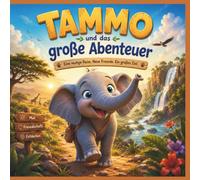 Tammo und das große Abenteuer: Eine mutige Reise, neue Freunde, ein großes Ziel