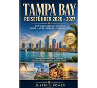 TAMPA BAY REISEFÜHRER 2026 - 2027: DER VOLLSTÄNDIGE FÜHRER ZU TAMPA • ST. PETERSBURG • CLEARWATER Strände, Geschichte, Kultur, Küche und versteckte Schätze entlang der Golfküste Floridas