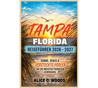 TAMPA FLORIDA REISEFÜHRER 2026-2027: Tampa neu entdeckt: Sonne, Atmosphäre und versteckte Schätze, die Sie nirgendwo sonst finden