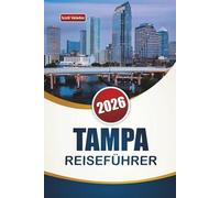 TAMPA REISEFÜHRER 2026: Entdecken Sie die besten Attraktionen, Aktivitäten am Wasser, die lokale Küche und kulturelle Stätten in Floridas Golfküstenstadt