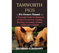 TAMWORTH PIGS: A Thorough Guide for Beginners on How to Care For, Feeding, Breeding, Grooming, Habitat, Health and strategies