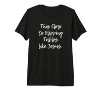 Tan Cerca de Voltear mesas como Jesús Camiseta Premium