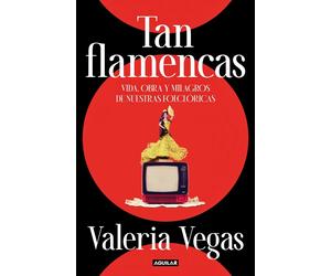 Tan flamencas: Vida, obra y milagros de nuestras folclóricas