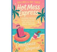 Tan Lines & Hot Takes: Hot Mess Express: Laughing Through Dating Disasters, Job Jumbles, and Travel Tantrums