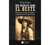 TAN SALVAJES COMO EL OESTE: PIONERAS, CAUTIVAS, FORAJIDAS Y AVENTURERAS EN EL LEJANO OES (BIOGRAFIAS)