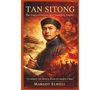 Tan Sitong: The Voice of Reform in a Crumbling Empire: The Untold Story of China’s Forgotten Martyr for Modernization and Change