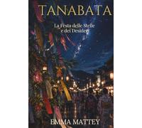 TANABATA - La Festa delle Stelle e dei Desideri: Origini, miti e tradizioni della festa giapponese dei desideri (Tradizioni & Folklore)