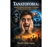 Tanatofobia: Perspectivas históricas, psicopatológicas, neurobiológicas y terapéuticas del miedo patológico a la muerte