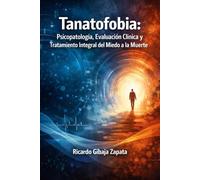 Tanatofobia Psicopatología, Evaluación Clínica y Tratamiento Integral del Miedo a la Muerte