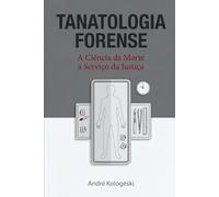 Tanatologia Forense: A Ciência da Morte a Serviço da Justiça (Perícia Criminal na Prática)