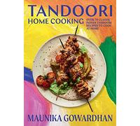 Tandoori Home Cooking: Over 70 Classic Indian Tandoori Recipes to Cook at Home