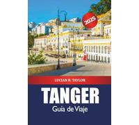 Tanger Guía de Viaje 2025: Explore Marruecos Destino de visita obligada, las mejores cosas que hacer, comida, cultura, historia y mercado vibrante