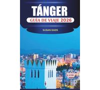 TÁNGER GUÍA DE VIAJE 2026: Explora Tánger: comida marroquí, calles históricas, vistas del Atlántico y aventuras de la ciudad al desierto