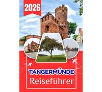 TANGERMÜNDE REISEFÜHRER 2026: Ein umfassender Reiseführer für Deutschlands lohnendste mittelalterliche Stadt - Wohin man gehen, was man unternehmen und alles, was Sie vor Ihrer Ankunft wissen müssen