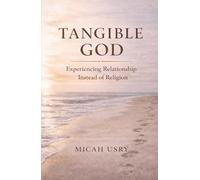 Tangible God: Experiencing Relationship Instead of Religion