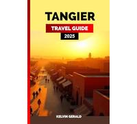 TANGIER TRAVEL GUIDE 2025: A Guide to Tangier’s Hidden Gems, Coastal Views, Vibrant Markets, and Cultural Heritage