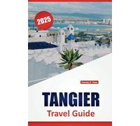TANGIER TRAVEL GUIDE 2025: Must-See Sights, Local Culture, Top Restaurants, Shopping Spots, and Local Experiences for Exploring Morocco's City
