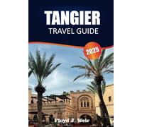 TANGIER TRAVEL GUIDE 2025: Uncover the Rich Heritage, Seaside Charm, and Local Experiences of Morocco’s Gateway City