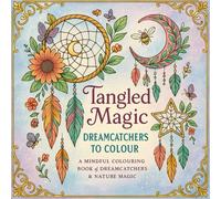 Tangled Magic: Dreamcatchers to Colour: A Mindful Colouring Book of Dreamcatchers & Nature Magic