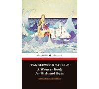 Tanglewood Tales & A Wonder Book for Girls and Boys: The Complete 2-book Greek Mythology Tales Collection