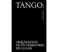 Tango: Arqueología de un Territorio sin Lugar