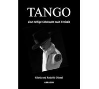 Tango: Eine heftige Sehnsucht nach Freiheit