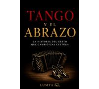 TANGO Y EL ABRAZO: La historia del gesto que cambió una cultura: 2 (Tango Esencial)