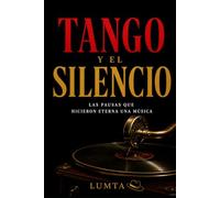 TANGO Y EL SILENCIO: Las pausas que hicieron eterna una música: 3 (Tango Esencial)