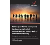 Taniec jako forma nawiązania kontaktu z nieletnimi uchodźcami bez opieki, którzy doświadczyli traumy: Ze szczególnym naciskiem na budowanie relacji i integracj¿