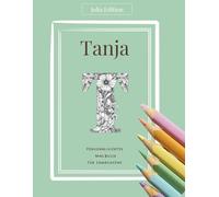 TANJA Malbuch für Erwachsene - Persönliches Ausmalbuch für kreative Frauen mit Herz und Achtsamkeit: 30 florale und gemischte Motive für Ruhe, Fokus ... (Julia Edition - Personalisierte Malbücher)