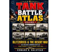 Tank Battle Atlas Volume I - Blitzkrieg & the Desert War: Six Decisive Armored Battles from France to El Alamein, 1940-1942