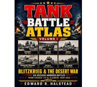 Tank Battle Atlas Volume I - Blitzkrieg & the Desert War: Six Decisive Armored Battles from France to El Alamein, 1940-1942