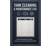 Tank Cleaning & Maintenance Log: Detailed Records for Cleaning, Inspections, and Care of Water, Fish, and Industrial Tanks