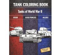 Tank Coloring Book for Adults: Highly Detailed World War II Tanks - Legendary Vehicles of the Axis, Allies, and USSR