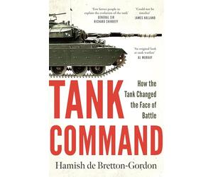 Tank Command: How the Tank Changed the Face of Battle