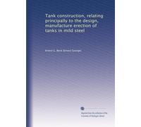 Tank construction, relating principally to the design, manufacture erection of tanks in mild steel