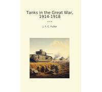 Tanks in the Great War, 1914-1918 (Classic Books)