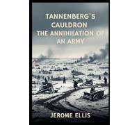 Tannenberg's Cauldron: The Annihilation of an Army (The True War Stories Collection)