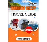 TANNHEIM VALLEY TRAVEL GUIDE 2026: Beyond Neuschwanstein The Complete Traveler's Guide to Tannheim Valley, Austria's Most Rewarding and Least Crowded Alpine Destination