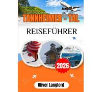 TANNHEIMER TAL REISEFÜHRER 2026: Jenseits von Neuschwanstein: Der vollständige Reiseführer für das Tannheimtal, Österreichs lohnendstes und am wenigsten überlaufenes Alpenreiseziel.